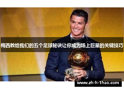 梅西教给我们的五个足球秘诀让你成为场上巨星的关键技巧