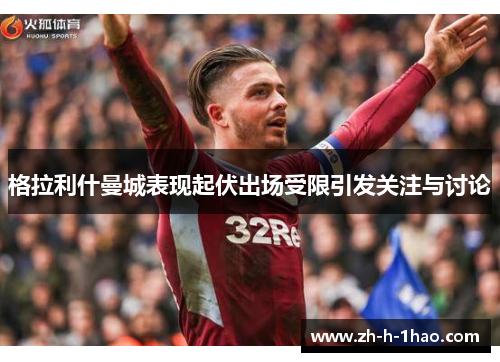 格拉利什曼城表现起伏出场受限引发关注与讨论